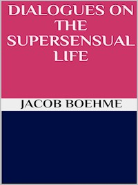 Dialogues on the Supersensual Life - Jacob Boehme - E-Book
