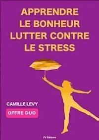 Apprendre le Bonheur + Lutter contre le stress (Offre Duo) - Camille Levy - E-Book