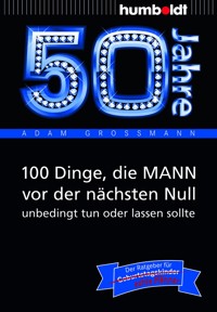 50 Jahre: 100 Dinge, die MANN vor der nächsten Null unbedingt tun oder lassen sollte - Adam Großmann - E-Book
