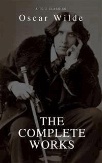 Oscar Wilde: The Complete Collection (Best Navigation, Active TOC) (A to Z Classics) - Oscar Wilde - E-Book