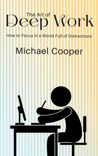 The Art of Deep Work - How to Focus in a World Full of Distractions - Michael Cooper - E-Book