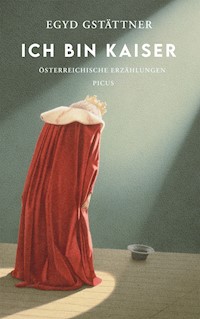 Ich bin Kaiser - Egyd Gstättner - E-Book
