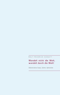 Wandelt nicht die Welt, wandelt durch die Welt! - Rolf Friedrich Schuett - E-Book