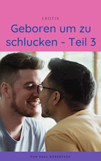 Geboren um zu schlucken - Teil 3 - Paul Robertson - E-Book