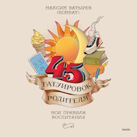 45 татуировок родителя. Мои правила воспитания - Максим Батырев - Hörbuch