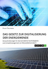 Das Gesetz zur Digitalisierung der Energiewende. Herausforderungen für das betriebliche Nachhaltigkeits- und Umweltmanagement von Messstellenbetreibern - Philipp Trautmann - E-Book