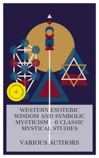 Western Esoteric Wisdom and Symbolic Mysticism – 6 Classic Mystical Studies - Jakob Böhme - E-Book
