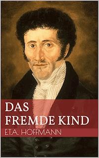 Das fremde Kind - Ernst Theodor Amadeus Hoffmann - E-Book