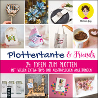Plottertante & Friends: 24 Ideen zum Plottten - Miriam Jug - E-Book