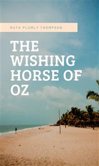 The Wishing Horse Of Oz - Ruth Plumly Thompson - E-Book