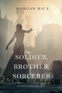Soldier, Brother, Sorcerer (Of Crowns and Glory—Book 5) - Morgan Rice - E-Book