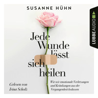 Jede Wunde lässt sich heilen - Wie wir emotionale Verletzungen und Kränkungen aus der Vergangenheit loslassen (Ungekürzt) - Susanne Hühn - Hörbuch