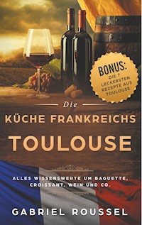 Toulouse  - Die Küche Frankreichs - Gabriel Roussel - E-Book