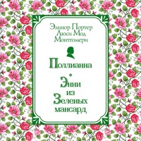 Поллианна. Энни из Зелёных Мансард - Люси Мод Монтгомери - Hörbuch