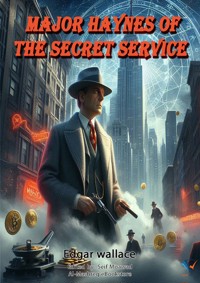 Major Haynes of the Secret Service - Edgar Wallace - E-Book