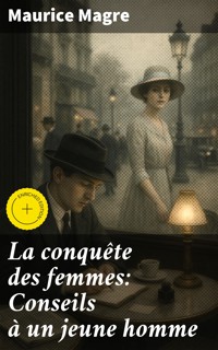 La conquête des femmes: Conseils à un jeune homme - Maurice Magre - E-Book