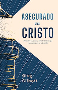 Asegurado en Cristo - Greg Gilbert - E-Book