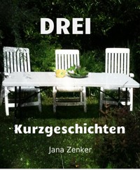Drei Kurzgeschichten - Jana Zenker - kostenlos E-Book