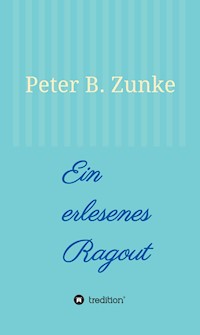 Ein erlesenes Ragout - Peter B. Zunke - E-Book