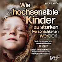 Wie hochsensible Kinder zu starken Persönlichkeiten werden - Der Erziehungsratgeber für Hochsensibilität bei Kindern: Wie Sie gefühlsstarke Kinder besser verstehen und ihr Selbstbewusstsein stärken - Martina Weber - Hörbuch