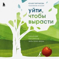 Уйти, чтобы вырасти. Сепарация как способ жить свою жизнь - Юлия Пирумова - Hörbuch
