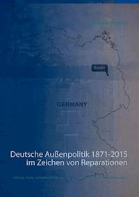 Deutsche Außenpolitik 1871-2015 im Zeichen von Reparationen - Thomas Andres - E-Book