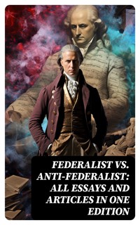 Federalist vs. Anti-Federalist: ALL Essays and Articles in One Edition - Alexander Hamilton - E-Book