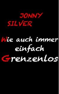 Wie auch immer einfach grenzenlos - Jonny Silver - E-Book