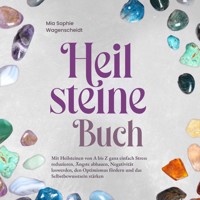 Heilsteine Buch: Mit Heilsteinen von A bis Z ganz einfach Stress reduzieren, Ängste abbauen, Negativität loswerden, den Optimismus fördern und das Selbstbewusstsein stärken - Mia Sophie Wagenscheidt - Hörbuch
