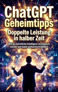 ChatGPT Geheimtipps: Doppelte Leistung in halber Zeit - Kilian Jung - E-Book