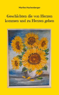 Geschichten die von Herzen kommen und zu Herzen gehen - Marlies Hachenberger - E-Book