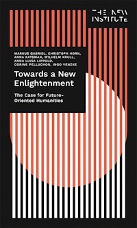 Towards a New Enlightenment – The Case for Future-Oriented Humanities - Gabriel Markus - kostenlos E-Book