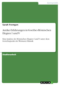 Antike-Erfahrungen in Goethes  Römischen Elegien I und V - Sarah Fremgen - E-Book