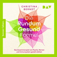 Die Rundum-Gesund-Formel. Das Zusammenspiel von Psyche, Nerven und Immunsystem gezielt stärken. Neueste Erkenntnisse aus der Psychoneuroimmunologie - Christina Berndt - Hörbuch