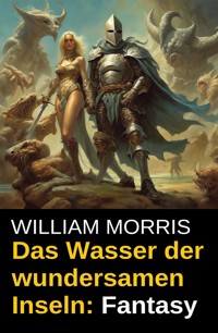 Das Wasser der wundersamen Inseln: Fantasy - William Morris - E-Book