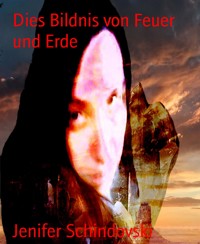 Dies Bildnis von Feuer und Erde - Jenifer Schindovski - kostenlos E-Book