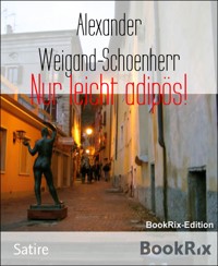 Nur leicht adipös! - Alexander Weigand-Schoenherr - kostenlos E-Book