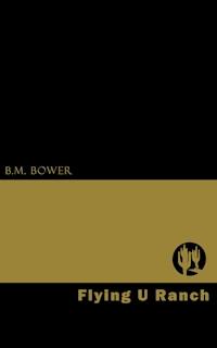 Flying U Ranch - B. M. Bower - E-Book
