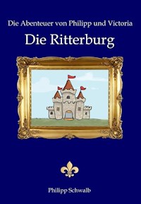 Die Abenteuer von Philipp und Victoria - Die Ritterburg - Philipp Schwalb - E-Book