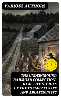 The Underground Railroad Collection: Real Life Stories of the Former Slaves and Abolitionists - William Still - E-Book