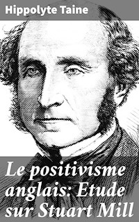 Le positivisme anglais: Etude sur Stuart Mill - Hippolyte Taine - E-Book