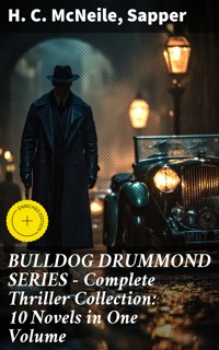 BULLDOG DRUMMOND SERIES - Complete Thriller Collection: 10 Novels in One Volume - H. C. Mcneile - E-Book