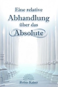 Eine relative Abhandlung über das Absolute - Robin Kaiser - E-Book