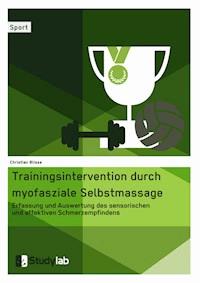 Trainingsintervention durch myofasziale Selbstmassage. Erfassung und Auswertung des sensorischen und affektiven Schmerzempfindens - Christian Blisse - E-Book