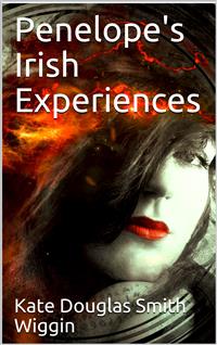 Penelope's Irish Experiences - Kate Douglas Smith Wiggin - E-Book