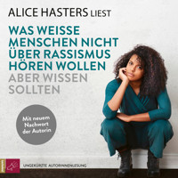 Was weiße Menschen nicht über Rassismus hören wollen aber wissen sollten - Mit neuem Nachwort der Autorin (ungekürzt) - Alice Hasters - Hörbuch