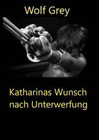 Katharinas Wunsch nach Unterwerfung - Wolf Grey - E-Book