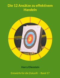 Die 12 Ansätze zu effektivem Handeln - Harry Eilenstein - E-Book