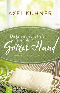 Du kannst nicht tiefer fallen als in Gottes Hand - Axel Kühner - E-Book