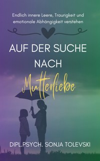 Auf der Suche nach Mutterliebe - Dipl.Psych. Sonja Tolevski - E-Book